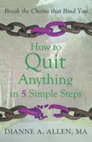 How to Quit Anything in 5 Simple Steps: Break the Chains That Bind You 1452593450 Book Cover