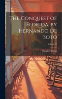 The Conquest of Florida, by Hernando de Soto; Volume 02 1022195778 Book Cover
