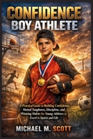 CONFIDENCE BOY ATHLETE: A Practical Guide to Building Confidence, Mental Toughness, Discipline, and Winning Habits for Young Athletes to Excel in Sports and Life B0GXJTTR87 Book Cover