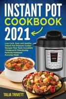 Instant Pot Cookbook 2021: Low-Carb, Easy and Healthy Instant Pot Pressure Cooker Recipes That Taste Incredible Foolproof & Time-Saving Perfectly Portioned Everyday Meals 0608824127 Book Cover