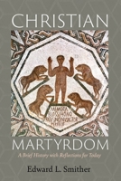 Christian Martyrdom: A Brief History with Reflections for Today 172525381X Book Cover
