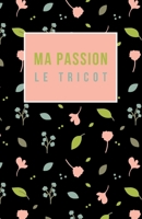 Ma passion le tricot: Carnet de notes pour tricot addict, 100 pages lign�es pour noter les cr�ations Do It Yourself 1710312831 Book Cover
