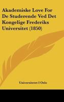 Akademiske Love For De Studerende Ved Det Kongelige Frederiks Universitet (1850) 1161014004 Book Cover