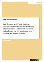 Base Erosion and Profit Shifting. Grenzübergreifende Steuergestaltung internationaler Unternehmen sowie Maßnahmen zur Verhinderung von aggressiver Steuerplanung 3346593061 Book Cover