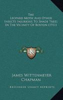 The Leopard Moth And Other Insects Injurious To Shade Trees In The Vicinity Of Boston (1911) 1167038592 Book Cover