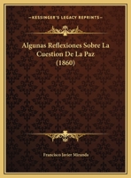Algunas Reflexiones Sobre La Cuestion De La Paz (1860) 1149607092 Book Cover