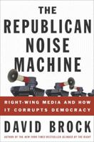 The Republican Noise Machine: Right-Wing Media and How It Corrupts Democracy 0375433082 Book Cover