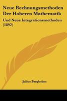 Neue Rechnungsmethoden Der Hoheren Mathematik: Und Neue Integrationsmethoden (1892) 1160202354 Book Cover