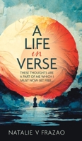 A Life in Verse...: These Thoughts Are a Part of Me Which I Must Now Set Free... 1773705334 Book Cover