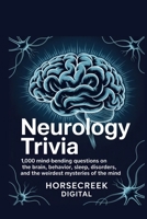 Neurology Trivia: 1,000 Mind-Bending Questions on the Brain, Behavior, Sleep, Disorders, and the Weirdest Mysteries of the Mind B0GKVRQ5N2 Book Cover