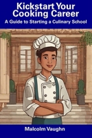 Kickstart Your Cooking Career: A Guide to Starting a Culinary School B0CF4J4W7K Book Cover