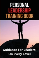 Personal Leadership Training Book: Guidance For Leaders On Every Level: Leadership Journey B08XXY3K4Y Book Cover