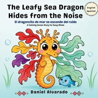 The Leafy Sea Dragon Hides from the Noise: A Calming Ocean Story for Busy Minds (The Deep Sleep Ocean Series: A Mindful Bedtime Journey to Calm Anxiety and Induce Sleep) B0GWTL9QQJ Book Cover