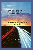 Ways To Win In Life: Discover proven wars to win in life B0BJYD3V5V Book Cover