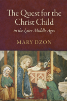 The Quest for the Christ Child in the Later Middle Ages 0812248848 Book Cover