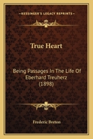 True Heart: Being Passages In The Life Of Eberhard Treuherz 1120947952 Book Cover