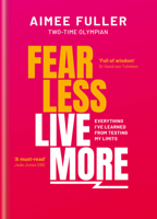 Fear Less Live More: Everything I’ve learned from testing my limits 1783254114 Book Cover