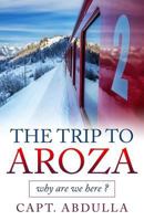 The Trip To AROZA: why are we here ? 1546595813 Book Cover