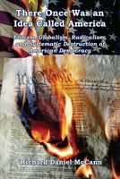 There Once Was an Idea Called America - Elitism, Globalism, Radicalism, and Systematic Destruction of American Democracy 1608628973 Book Cover