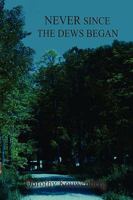 Never Since the Dews Began 1441565108 Book Cover