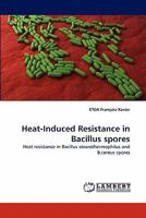 Heat-Induced Resistance in Bacillus spores: Heat resistance in Bacillus stearothermophilus and B.cereus spores 3843392595 Book Cover