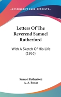 Letters Of The Reverend Samuel Rutherford: With A Sketch Of His Life 1164952188 Book Cover
