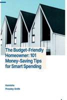 The Budget-Friendly Homeowner: 101 Money-Saving Tips for Smart Spending B0CSJKRK8G Book Cover