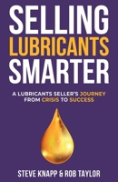 Selling Lubricant Smarter: A Lubricant Seller's Journey From Crisis To Success 191942590X Book Cover
