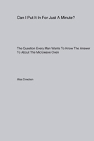 Can I Put It In For Just A Minute? The Question Every Man Wants To Know The Answer To About The Microwave Oven 1779610483 Book Cover