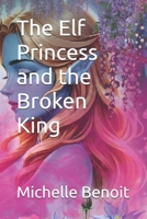 The Elf Princess and the Broken King (A-Z fantasy romance) B0FH5B8KDX Book Cover
