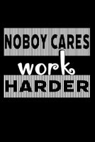 nobody cares work harder: Always Believe in Yourself journal for men, women and kids to write in Journal/Notebook with 120 Inspirational Quotes Inside Niemand k�mmert sich mehr darum, h�rter zu arbeit 1710172207 Book Cover