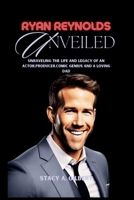 RYAN REYNOLDS UNVEILED: Unraveling the life and legacy of an actor,producer,comic genius and a loving dad (Chronicles of Intrigue and Inspiration) B0CWGM2QWH Book Cover