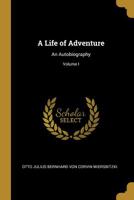 A Life of Adventure: an Autobiography, Volume I 0469659750 Book Cover