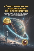 Código Cósmico para la Comunicación con Extraterrestres: Guía práctica de iniciación para conectar con seres galácticos e interpretar sus mensajes en las nubes meteóricas (Spanish Edition) B0GDXTTBFS Book Cover