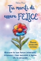 Tu meriti di essere felice: Ritrova la tua forza interiore, riconosci i tuoi successi e ispira chi ti circonda (Italian Edition) B0DV4GBLG7 Book Cover