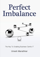 Perfect Imbalance: The Key To Enabling Business-Centric IT 1947937987 Book Cover