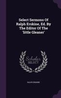 Select Sermons Of Ralph Erskine, Ed. By The Editor Of The 'little Gleaner' 1022264710 Book Cover