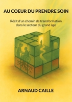 AU COEUR DU PRENDRE SOIN: Récit d'un chemin de transformation dans le secteur du grand âge 2322637386 Book Cover