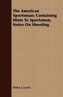 The American Sportsman: Containing Hints to Sportsman, Notes on Shooting 1409779408 Book Cover