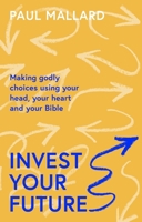 Invest Your Future: Listening to God's Voice Without Abandoning Your Bible or Your Brain 1789743583 Book Cover