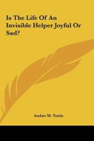 Is The Life Of An Invisible Helper Joyful Or Sad? 1425317693 Book Cover