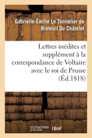 Lettres Inédites Et Supplément À La Correspondance de Voltaire Avec Le Roi de Prusse: Et Avec Différentes Personnes Célèbres 2019711052 Book Cover