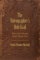 The Videographer's Holy Grail: What the Schools Don't Teach You 1648045790 Book Cover