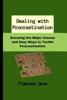 Dealing with Procrastination: Knowing the Major Causes and Easy Ways to Tackle Procrastination B0C9S8W63H Book Cover