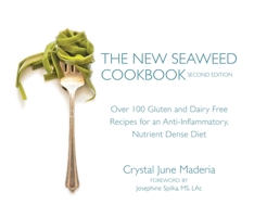 The New Seaweed Cookbook, Second Edition: Over 100 Gluten and Dairy Free Recipes for an Anti-Inflammatory, Nutrient Dense Diet 1583949860 Book Cover