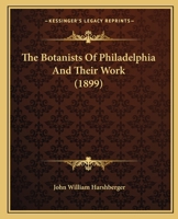 The Botanists of Philadelphia and Their Work 1017378754 Book Cover