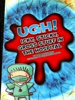 Ugh! Icky, Sticky, Gross Stuff in the Hospital (Icky, Sticky, Gross-Out Books) 159296897X Book Cover