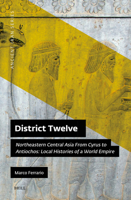 District Twelve: Northeastern Central Asia from Cyrus to Antiochos: Local Histories of a World Empire (Ancient Iran) 9004736182 Book Cover