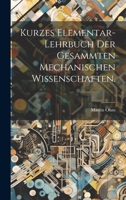 Kurzes Elementar-Lehrbuch der Gesammten Mechanischen Wissenschaften. 1022696920 Book Cover