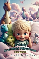 Archie's Dreamland Adventures ( Dino World ): A Fun Dinosaur Bedtime Story for Kids Featuring Dream Adventures, Friendship, Teamwork, and Imagination B0GX12KY66 Book Cover